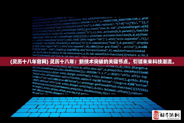 (灵历十八年官网) 灵历十八年：新技术突破的关键节点，引领未来科技潮流。